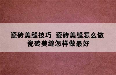 瓷砖美缝技巧  瓷砖美缝怎么做 瓷砖美缝怎样做最好